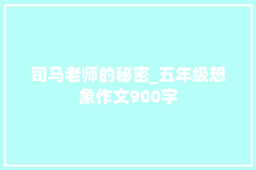 司马老师的秘密_五年级想象作文900字