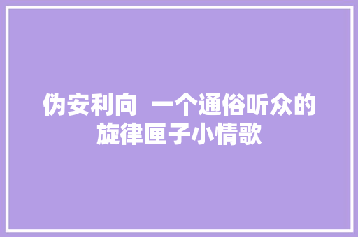 伪安利向  一个通俗听众的旋律匣子小情歌