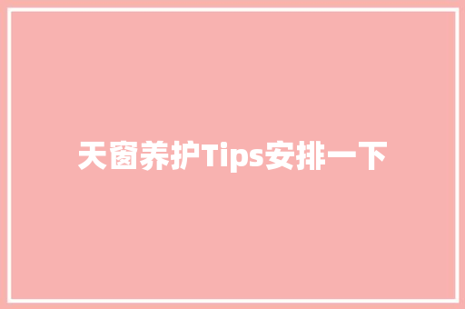 天窗养护Tips安排一下