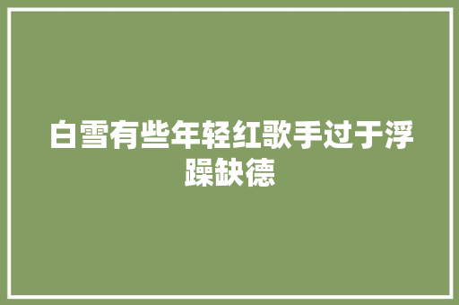 白雪有些年轻红歌手过于浮躁缺德