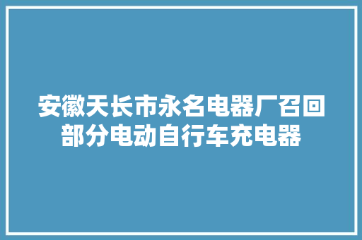 安徽天长市永名电器厂召回部分电动自行车充电器