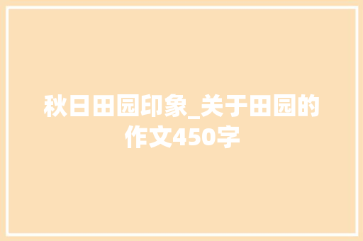 秋日田园印象_关于田园的作文450字