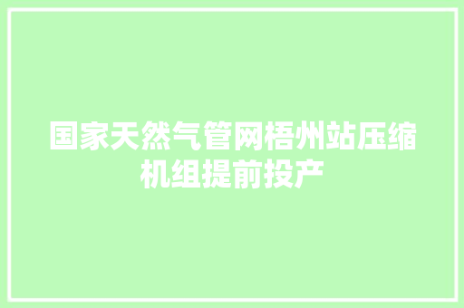 国家天然气管网梧州站压缩机组提前投产