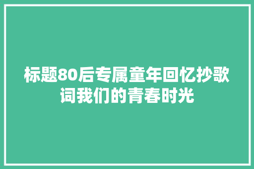 标题80后专属童年回忆抄歌词我们的青春时光