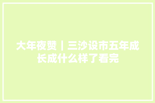大年夜赞｜三沙设市五年成长成什么样了看完
