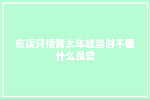 夜读只怪我太年轻当时不懂什么是爱