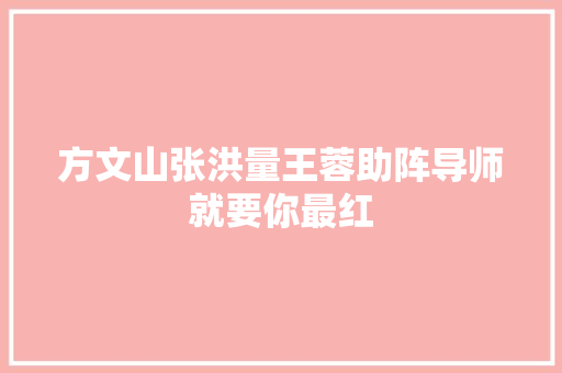 方文山张洪量王蓉助阵导师就要你最红