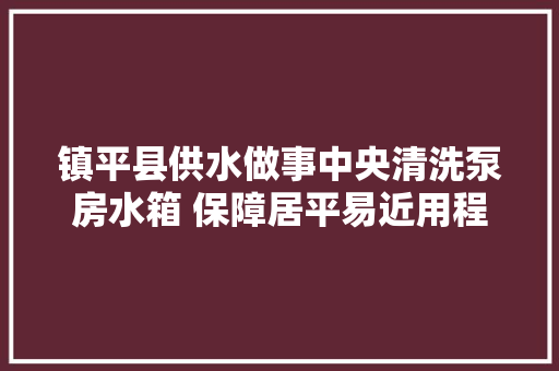 镇平县供水做事中央清洗泵房水箱 保障居平易近用程度安