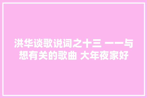 洪华谈歌说词之十三 一一与想有关的歌曲 大年夜家好