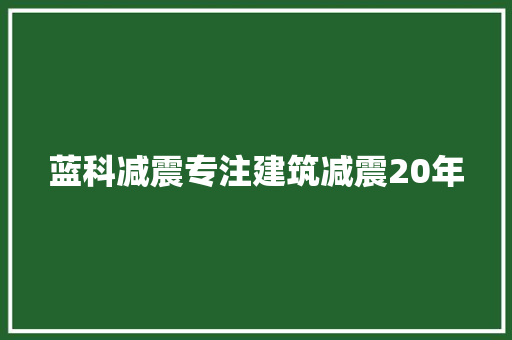 蓝科减震专注建筑减震20年