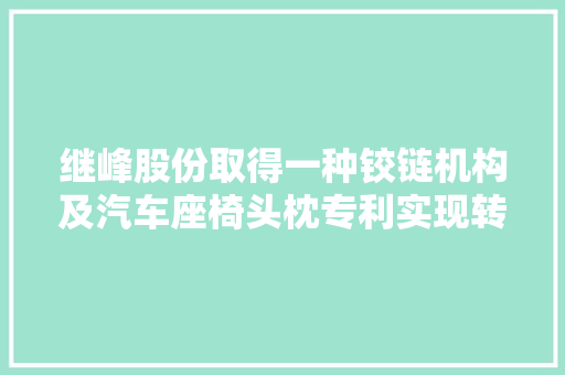 继峰股份取得一种铰链机构及汽车座椅头枕专利实现转轴随便率性角度的调节和锁止