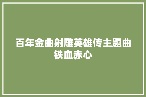 百年金曲射雕英雄传主题曲铁血赤心
