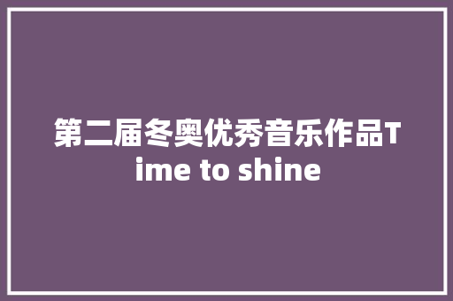 第二届冬奥优秀音乐作品Time to shine