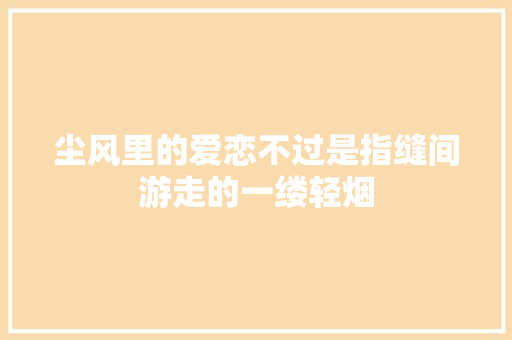 尘风里的爱恋不过是指缝间游走的一缕轻烟