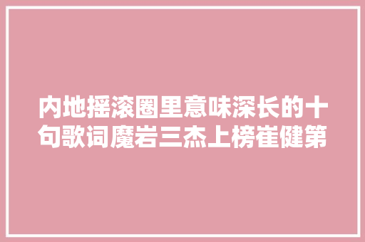 内地摇滚圈里意味深长的十句歌词魔岩三杰上榜崔健第三