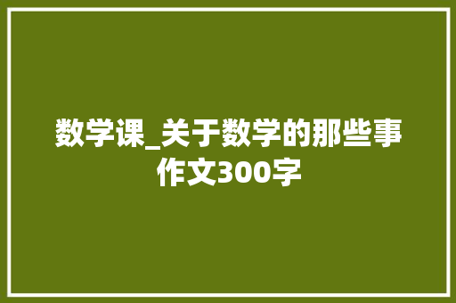 数学课_关于数学的那些事作文300字