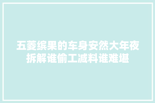 五菱缤果的车身安然大年夜拆解谁偷工减料谁难堪