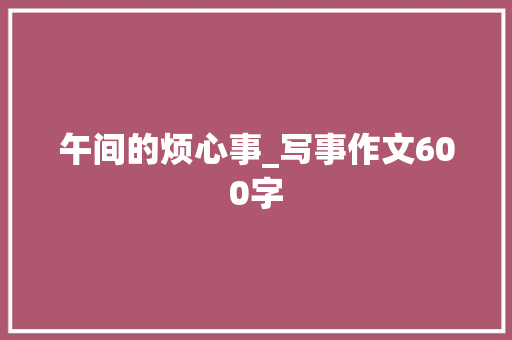 午间的烦心事_写事作文600字