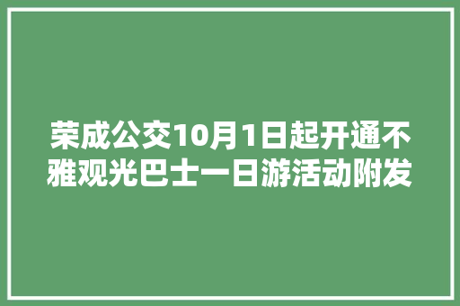 荣成公交10月1日起开通不雅观光巴士一日游活动附发车时间表