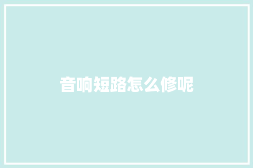 音响短路怎么修呢