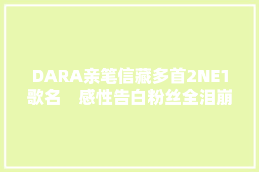 DARA亲笔信藏多首2NE1歌名　感性告白粉丝全泪崩