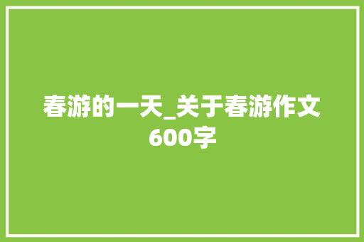 春游的一天_关于春游作文600字