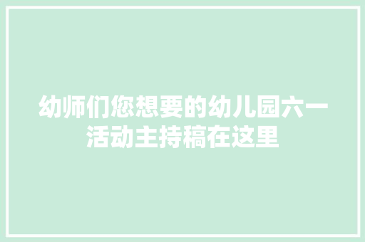 幼师们您想要的幼儿园六一活动主持稿在这里