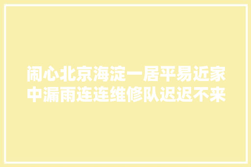 闹心北京海淀一居平易近家中漏雨连连维修队迟迟不来