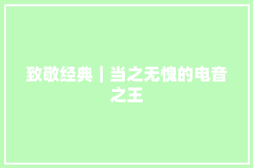 致敬经典｜当之无愧的电音之王