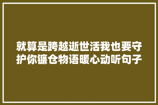 就算是跨越逝世活我也要守护你镰仓物语暖心动听句子