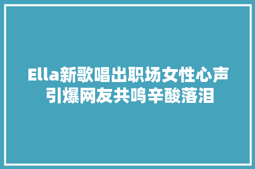 Ella新歌唱出职场女性心声 引爆网友共鸣辛酸落泪