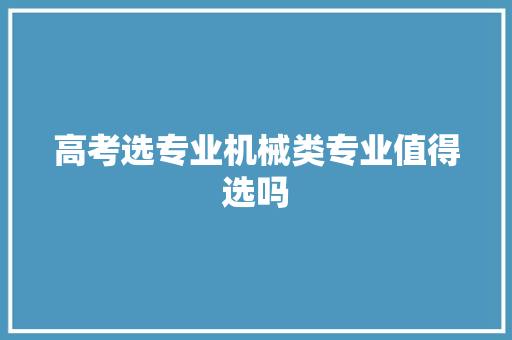 高考选专业机械类专业值得选吗