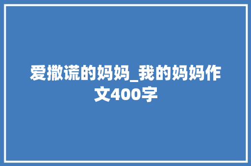 爱撒谎的妈妈_我的妈妈作文400字