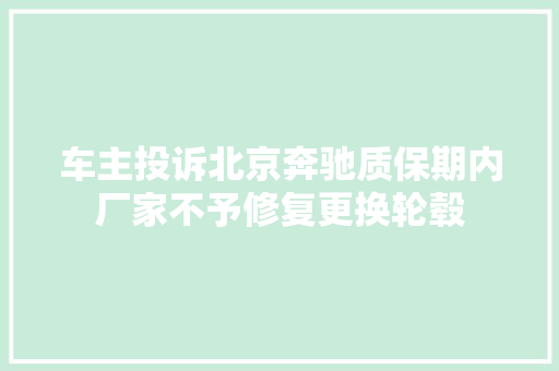 车主投诉北京奔驰质保期内厂家不予修复更换轮毂