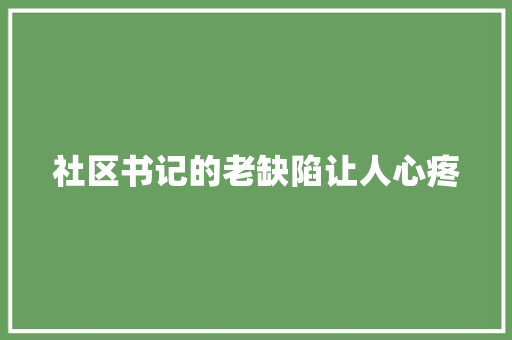 社区书记的老缺陷让人心疼