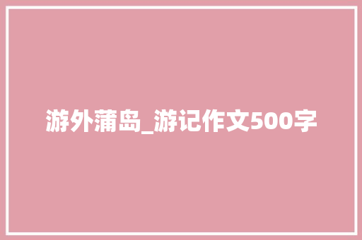 游外蒲岛_游记作文500字
