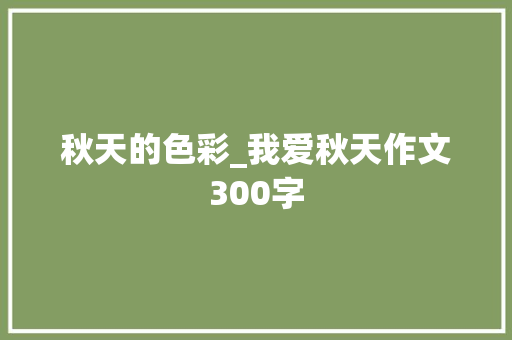秋天的色彩_我爱秋天作文300字