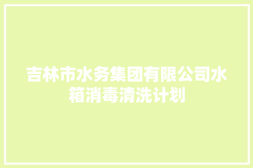吉林市水务集团有限公司水箱消毒清洗计划