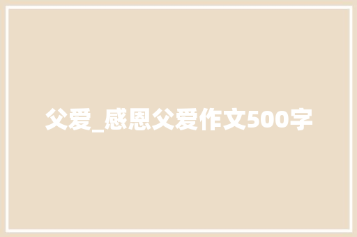 父爱_感恩父爱作文500字