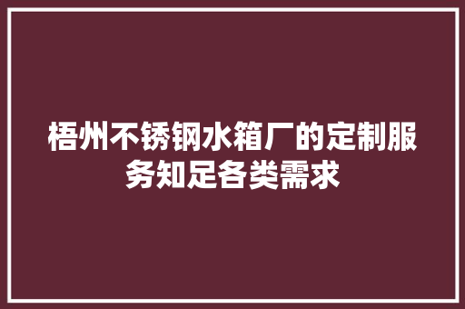 梧州不锈钢水箱厂的定制服务知足各类需求