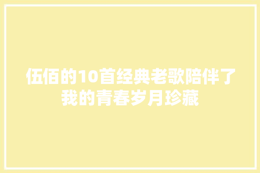 伍佰的10首经典老歌陪伴了我的青春岁月珍藏
