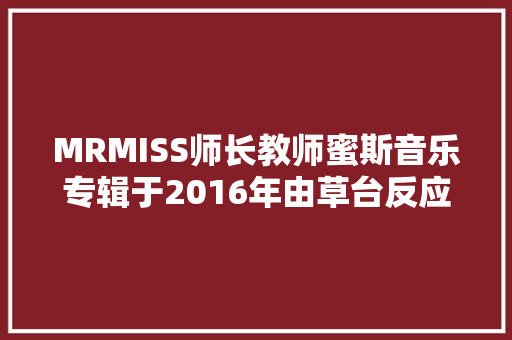 MRMISS师长教师蜜斯音乐专辑于2016年由草台反应制作发行