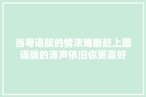 当粤语版的情浓难断赶上国语版的涛声依旧你更喜好