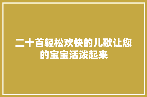 二十首轻松欢快的儿歌让您的宝宝活泼起来