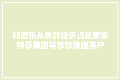 顺德乐从总部经济崛起蒙娜丽莎集团等总部接踵落户