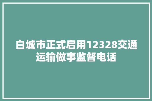 白城市正式启用12328交通运输做事监督电话