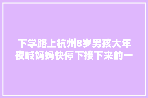 下学路上杭州8岁男孩大年夜喊妈妈快停下接下来的一幕太暖了
