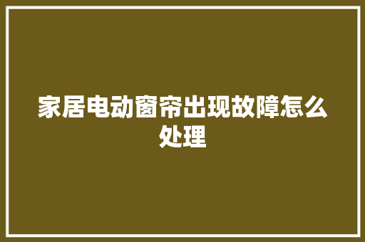 家居电动窗帘出现故障怎么处理
