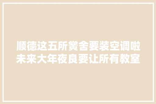 顺德这五所黉舍要装空调啦未来大年夜良要让所有教室装上空调