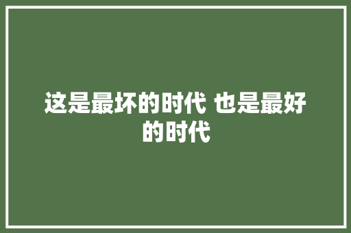 这是最坏的时代 也是最好的时代